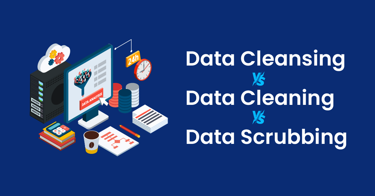 Data Cleansing vs. Data Cleaning vs. Data Scrubbing