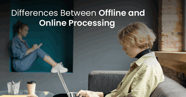 Offline and Online Processing