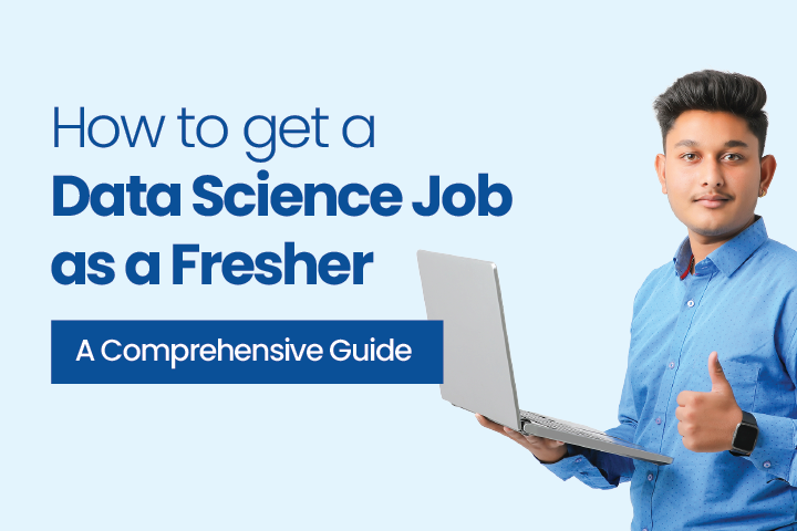 How to Get a Data Science Job as a Fresher: A Comprehensive Guide